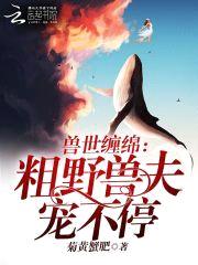 兽世缠绵：粗野兽夫宠不停封面
